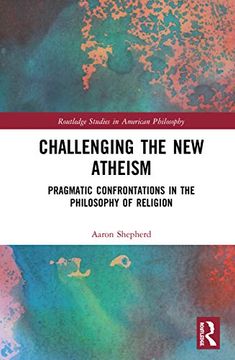 portada Challenging the new Atheism: Pragmatic Confrontations in the Philosophy of Religion (Routledge Studies in American Philosophy) 