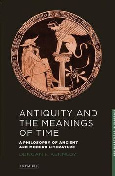 portada Antiquity and the Meanings of Time: A Philosophy of Ancient and Modern Literature (New Directions in Classics Series)