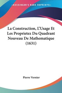 portada La Construction, L'Usage Et Les Proprietez Du Quadrant Nouveau De Mathematique (1631) (en Francés)