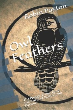 portada Owl Feathers: The Poetry, Prose, (and some art) of Robin Lynn Payton (en Inglés)