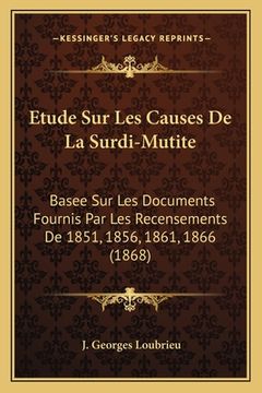 portada Etude Sur Les Causes De La Surdi-Mutite: Basee Sur Les Documents Fournis Par Les Recensements De 1851, 1856, 1861, 1866 (1868) (en Francés)