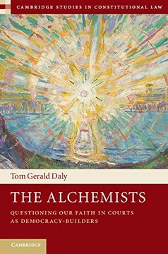 portada The Alchemists: Questioning our Faith in Courts as Democracy-Builders (Cambridge Studies in Constitutional Law) (en Inglés)