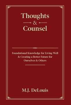 portada Thoughts & Counsel: Foundational Knowledge for Living Well & Creating a Better Future for Ourselves & Others (en Inglés)