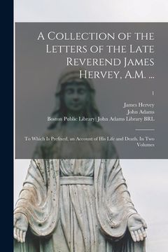 portada A Collection of the Letters of the Late Reverend James Hervey, A.M. ...: to Which is Prefixed, an Account of His Life and Death. In Two Volumes; 1 (in English)