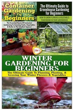 portada Container Gardening for Beginners & the Ultimate Guide to Greenhouse Gardening for Beginners & Winter Gardening for Beginners (en Inglés)