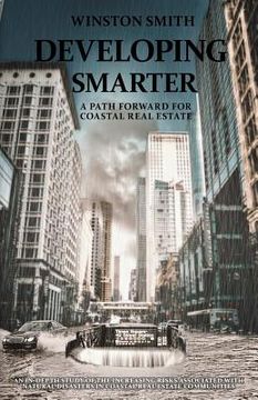 portada Developing Smarter: A Path Forward for Coastal Real Estate: An In-Depth Study of the Increasing Risks Associated with Natural Disasters in (en Inglés)