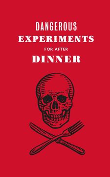 Dangerous Experiments for After Dinner: 21 Daredevil Tricks to Impress Your Guests (en Inglés)