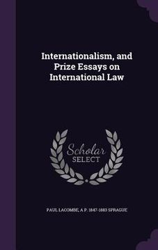 portada Internationalism, and Prize Essays on International Law (en Inglés)