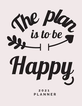 portada The Plan is to Be Happy 2021 Planner: Weekly and Monthly Organizer Calendar View Spreads with Inspirational Cover Perfect Valentine's Day Gift ... Mon (en Inglés)