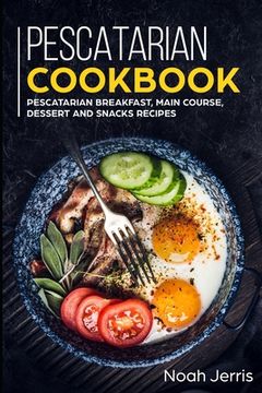 portada Pescatarian Cookbook: MAIN COURSE - Breakfast, Main Course, Dessert and Snacks recipes (en Inglés)