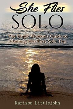 portada She Flies Solo: The Single Woman's Guide to Planning her First Solo Trip (en Inglés)