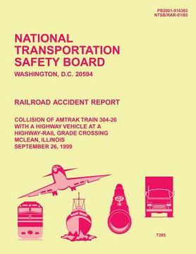 portada Railroad Accident Report: Collision of Amtrak Train 304-26 With a Highway Vehicle at a Highway-Rail Grade Crossing McLean, Illinois (en Inglés)