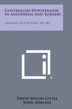 portada Controlled Hypotension In Anesthesia And Surgery: American Lecture Series, No. 283 (en Inglés)