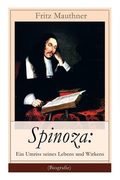 portada Spinoza: Ein Umriss seines Lebens und Wirkens (Biografie): Baruch de Spinoza - Lebensgeschichte, Philosophie und Theologie (en Inglés)