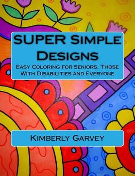 portada SUPER Simple Designs: An Adult Coloring Book with Easier Designs for Easier Coloring (en Inglés)