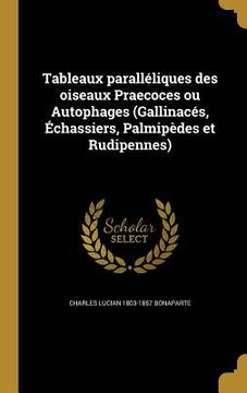 portada Tableaux paralléliques des oiseaux Praecoces ou Autophages (Gallinacés, Échassiers, Palmipèdes et Rudipennes) (in French)