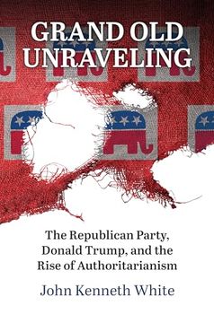 portada Grand old Unraveling: The Republican Party, Donald Trump, and the Rise of Authoritarianism (en Inglés)