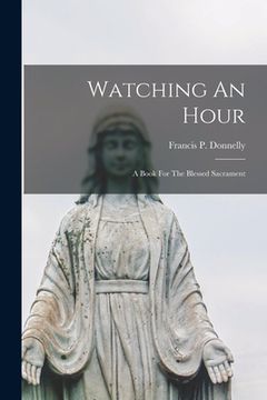 portada Watching An Hour: A Book For The Blessed Sacrament (en Inglés)