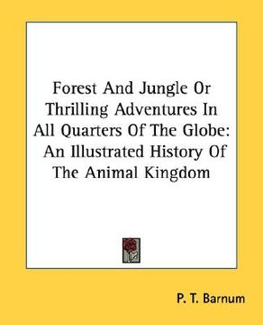 portada forest and jungle or thrilling adventures in all quarters of the globe: an illustrated history of the animal kingdom