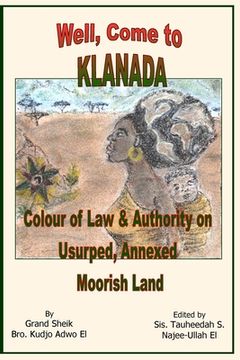 portada Well, Come to Klanada: Colour of Law and Authority on Usurped, Annexed Moorish Land (en Inglés)
