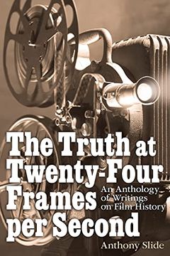 portada The Truth at Twenty-Four Frames per Second: An Anthology of Writings on Film History (en Inglés)