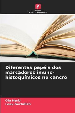 portada Diferentes Papéis dos Marcadores Imuno-Histoquímicos no Cancro (en Portugués)