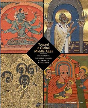 portada Toward a Global Middle Ages: Encountering the World Through Illuminated Manuscripts (en Inglés)