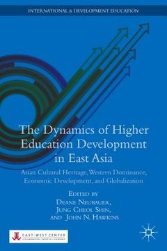 portada The Dynamics of Higher Education Development in East Asia: Asian Cultural Heritage, Western Dominance, Economic Development, and Globalization (en Inglés)