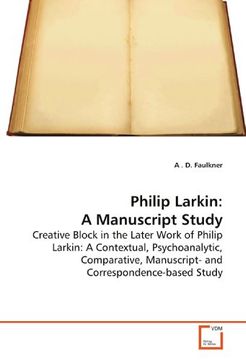 portada Philip Larkin: A Manuscript Study: Creative Block in the Later Work of Philip Larkin: A Contextual, Psychoanalytic, Comparative, Manuscript- and Correspondence-based Study