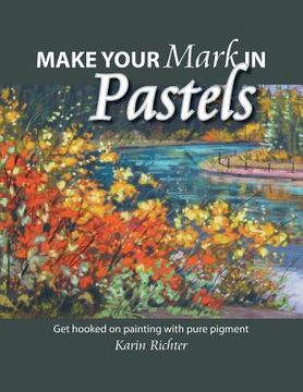 portada Make Your Mark in Pastels: Get hooked on painting with pure pigment