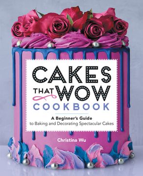portada Cakes That wow Cookbook: A Beginner'S Guide to Baking and Decorating Spectacular Cakes (in English)