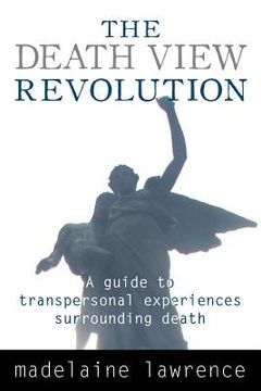 portada The Death View Revolution: A Guide to Transpersonal Experiences Surrounding Death (en Inglés)