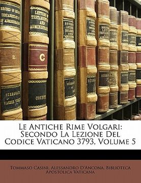 portada Le Antiche Rime Volgari: Secondo La Lezione Del Codice Vaticano 3793, Volume 5 (en Italiano)