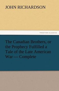 portada the canadian brothers, or the prophecy fulfilled a tale of the late american war - complete (en Inglés)