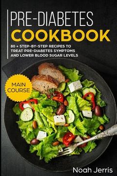 portada Pre-Diabetes Cookbook: Main Course - 80 + Step-By-Step Recipes to Treat Pre-Diabetes Symptoms and Lower Blood Sugar Levels (Proven Insulin Re (in English)
