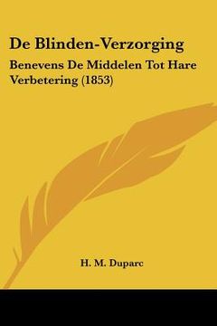 portada De Blinden-Verzorging: Benevens De Middelen Tot Hare Verbetering (1853)