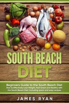 portada South Beach Diet: Beginners Guide to the South Beach Diet?How to Effectively Lose Weight, Feel Great and Healthy with the South Beach Di (en Inglés)