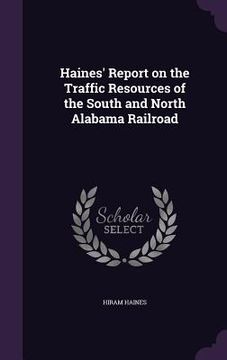 portada Haines' Report on the Traffic Resources of the South and North Alabama Railroad (en Inglés)