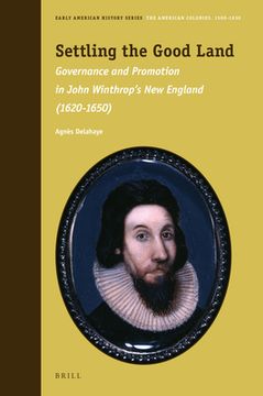 portada Settling the Good Land: Governance and Promotion in John Winthrop's New England (1620-1650)