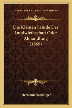 portada Die Kleinen Feinde Der Landwirthschaft Oder Abhandlung (1869) (en Alemán)