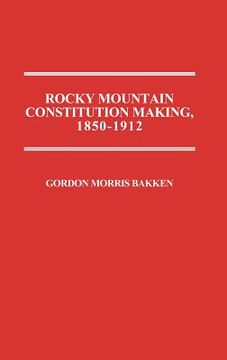 portada rocky mountain constitution making, 1850-1912.