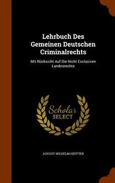 portada Lehrbuch Des Gemeinen Deutschen Criminalrechts: Mit Rücksicht Auf Die Nicht Exclusiven Landesrechte (en Inglés)