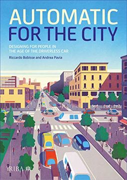 portada Automatic for the City: Designing for People in the Age of the Driverless Car