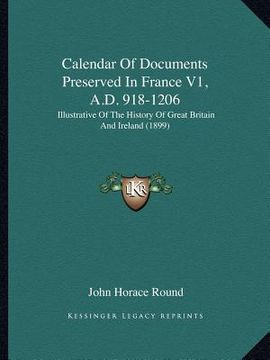 portada calendar of documents preserved in france v1, a.d. 918-1206: illustrative of the history of great britain and ireland (1899) (en Inglés)
