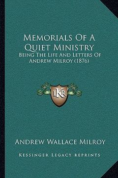 portada memorials of a quiet ministry: being the life and letters of andrew milroy (1876) (en Inglés)