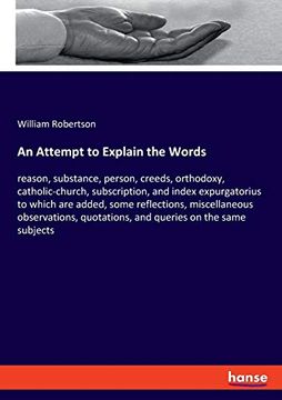 portada An Attempt to Explain the Words: Reason, Substance, Person, Creeds, Orthodoxy, Catholic-Church, Subscription, and Index Expurgatorius to Which are. Quotations, and Queries on the Same Subjects 