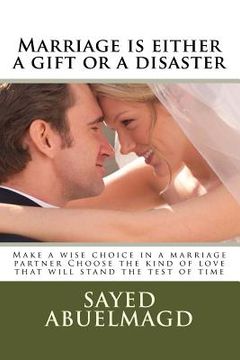 portada Marriage is either a gift or a disaster: Make a wise choice in a marriage partner Choose the kind of love that will stand the test of time (in English)