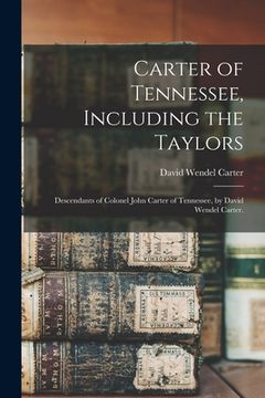 portada Carter of Tennessee, Including the Taylors; Descendants of Colonel John Carter of Tennessee, by David Wendel Carter.