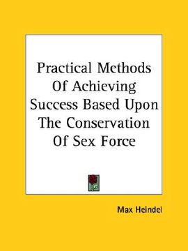 portada practical methods of achieving success based upon the conservation of sex force (in English)
