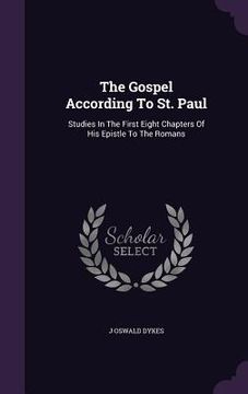 portada The Gospel According To St. Paul: Studies In The First Eight Chapters Of His Epistle To The Romans (en Inglés)